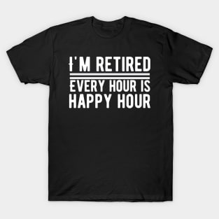 I'm Retired, Every Hour Is Happy Hour Retirement T-Shirt